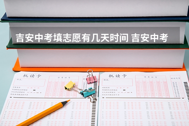 吉安中考填志愿有几天时间 吉安中考志愿填报时间