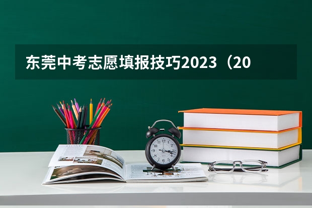 东莞中考志愿填报技巧2023（2023东莞中考志愿填报及录取时间）