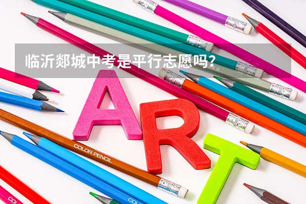 临沂郯城中考是平行志愿吗？