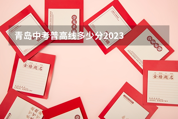 青岛中考普高线多少分2023