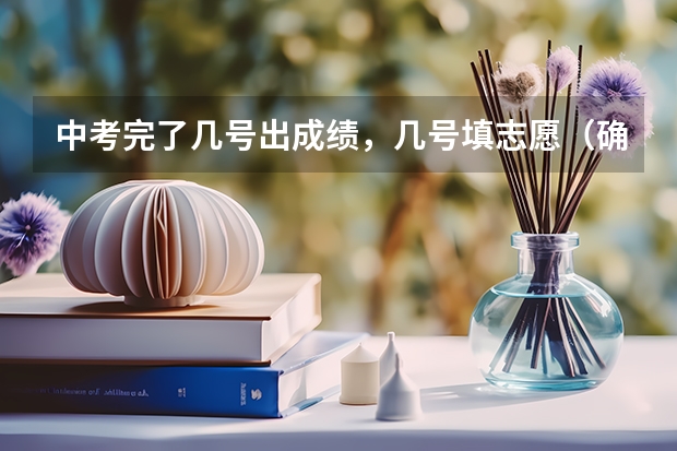 中考完了几号出成绩，几号填志愿（确定2024年河南中考时间+报名及志愿填报+分配生比例+录取分批集中进行+规范招生十二严禁！）