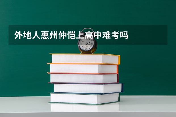 外地人惠州仲恺上高中难考吗