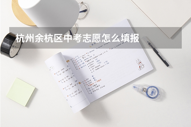 杭州余杭区中考志愿怎么填报