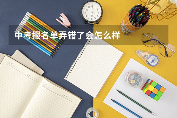 中考报名单弄错了会怎么样