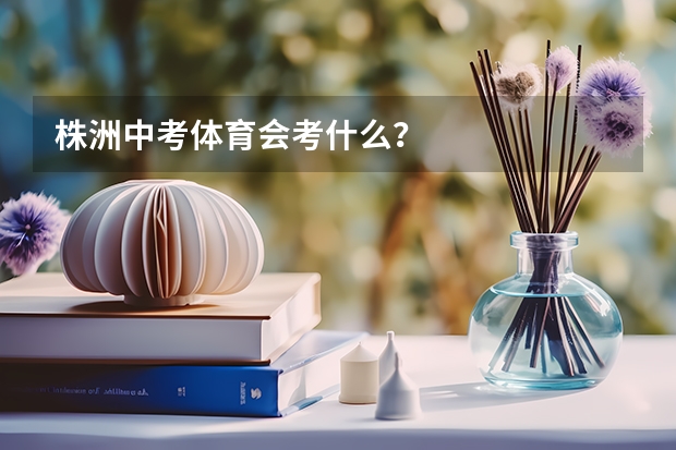 株洲中考体育会考什么？
