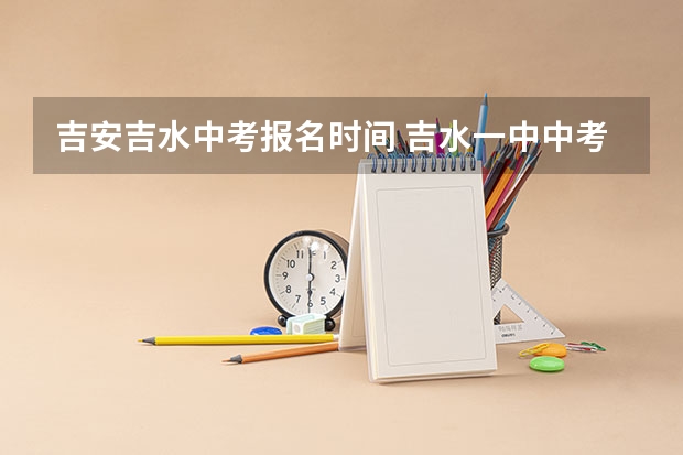 吉安吉水中考报名时间 吉水一中中考录取分数线