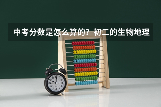 中考分数是怎么算的？初二的生物地理要不要算进去？
