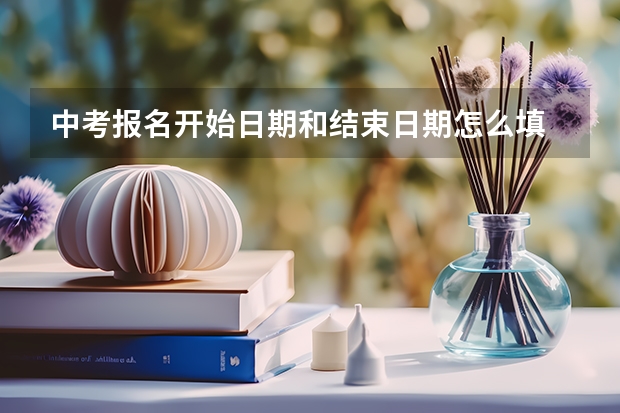 中考报名开始日期和结束日期怎么填