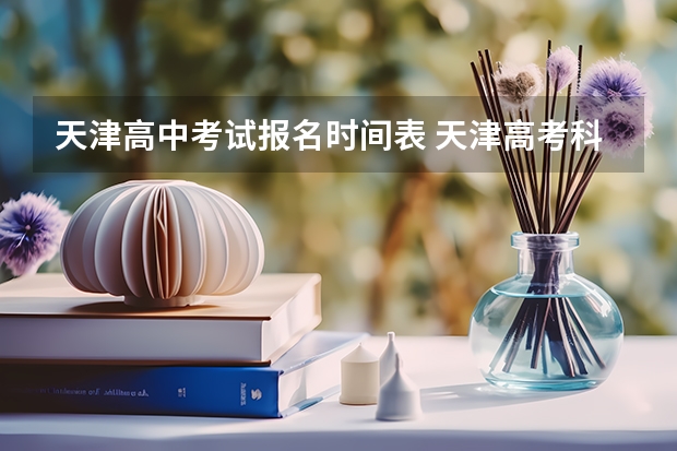 天津高中考试报名时间表 天津高考科目安排时间表