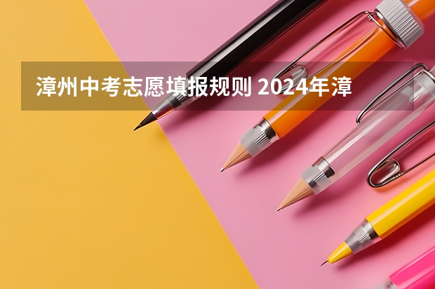 漳州中考志愿填报规则 2024年漳州中考是几月几号