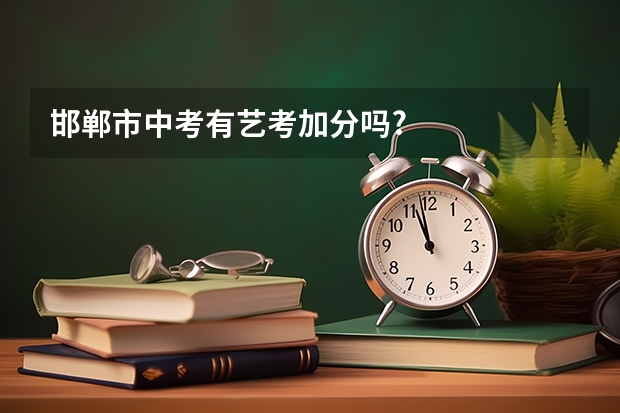邯郸市中考有艺考加分吗?