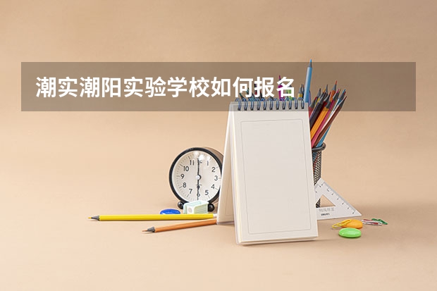 潮实潮阳实验学校如何报名