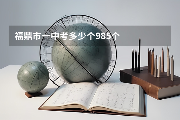 福鼎市一中考多少个985个