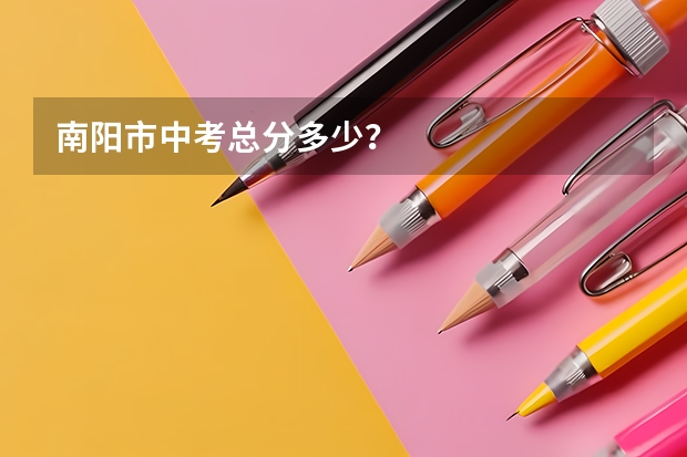 南阳市中考总分多少？