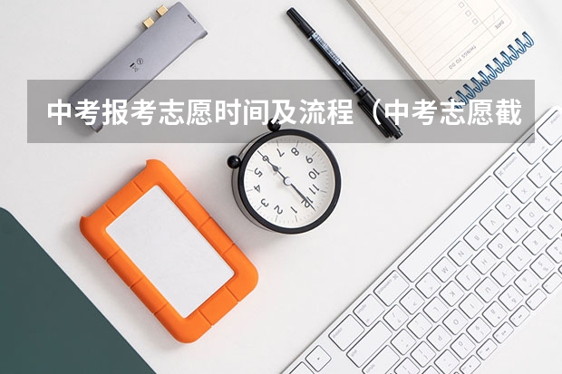 中考报考志愿时间及流程（中考志愿截止时间）