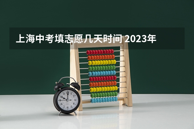 上海中考填志愿几天时间 2023年上海中考志愿是考前填还是考后填
