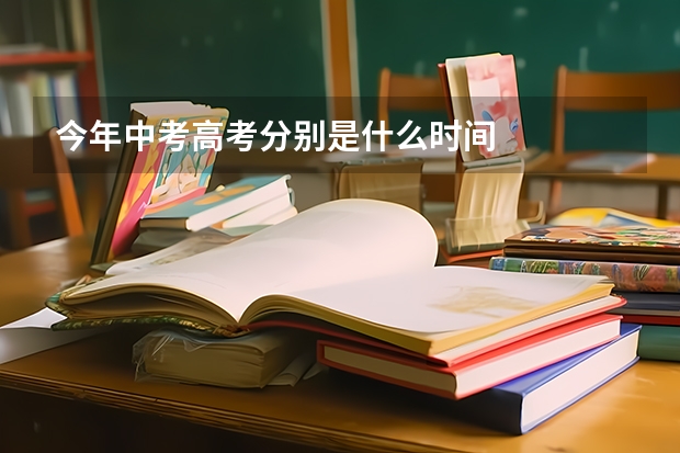 今年中考高考分别是什么时间