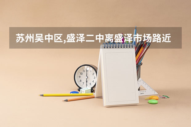 苏州吴中区,盛泽二中离盛泽市场路近吗