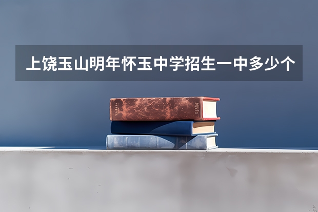 上饶玉山明年怀玉中学招生一中多少个