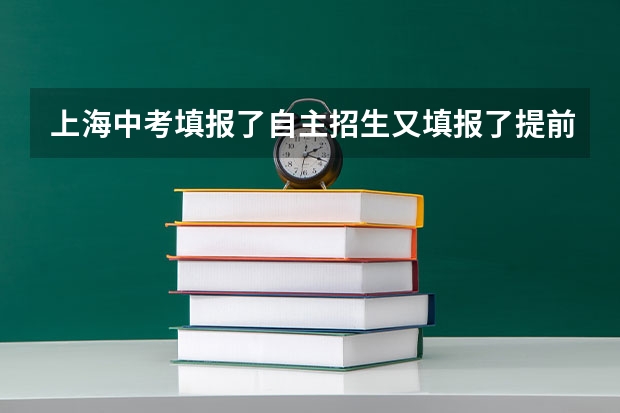 上海中考填报了自主招生又填报了提前招生这会有冲突吗