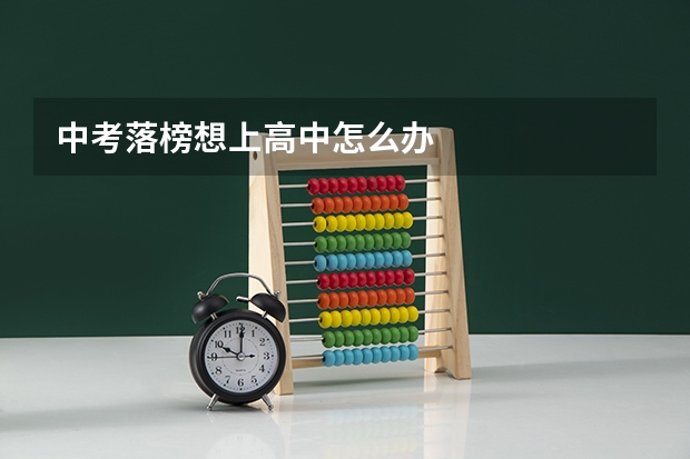 中考落榜想上高中怎么办
