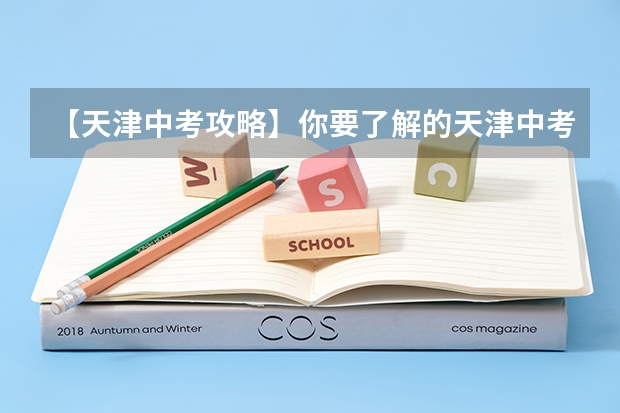 【天津中考攻略】你要了解的天津中考问题，都在这一篇了！（天津中考时间）