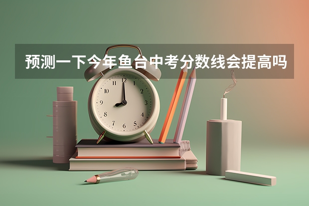 预测一下今年鱼台中考分数线会提高吗