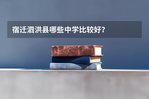 宿迁泗洪县哪些中学比较好？