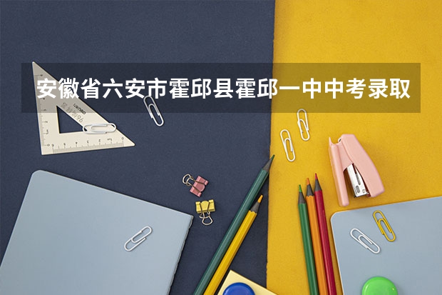 安徽省六安市霍邱县霍邱一中中考录取分数线会是多少？六安一中呢？