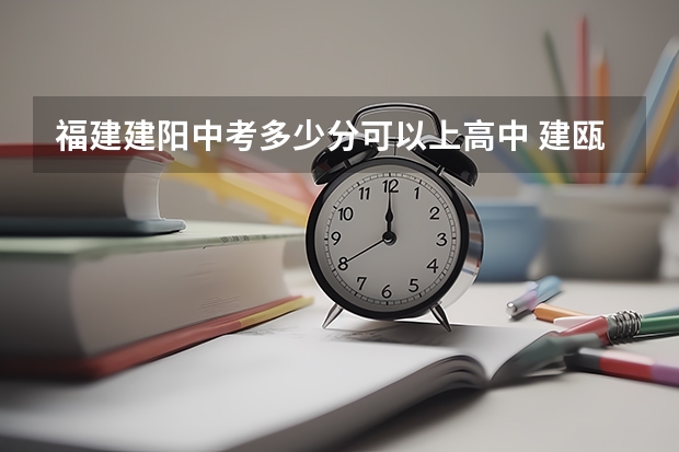 福建建阳中考多少分可以上高中 建瓯中考分数线 建瓯中考各科分数总分