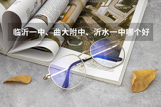 临沂一中、曲大附中、沂水一中哪个好、