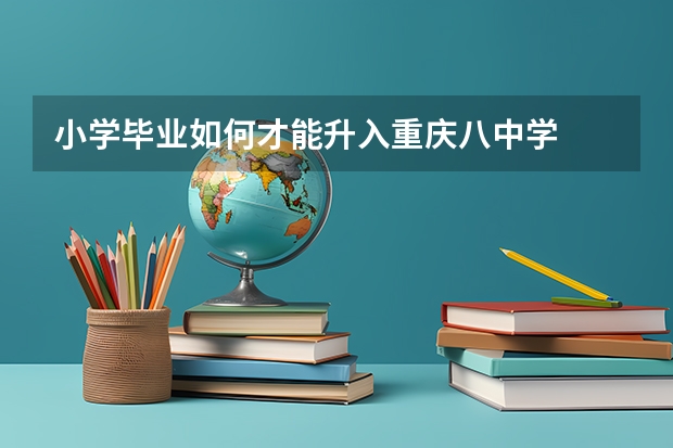 小学毕业如何才能升入重庆八中学