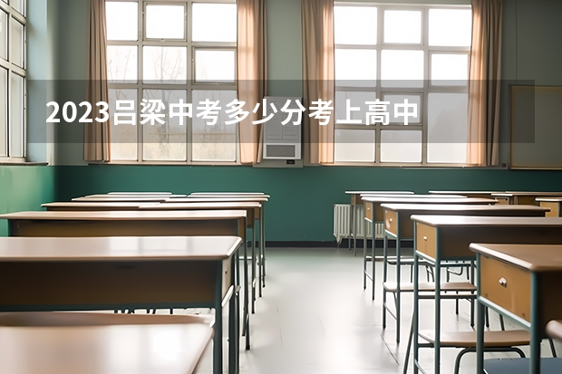 2023吕梁中考多少分考上高中