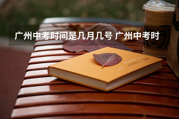 广州中考时间是几月几号 广州中考时间