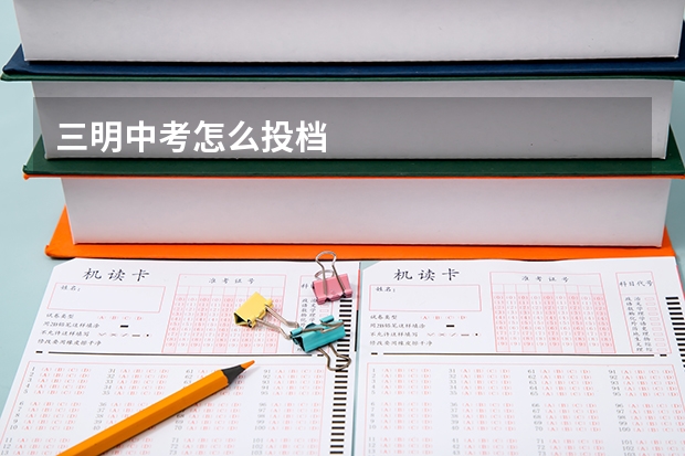 三明中考怎么投档
