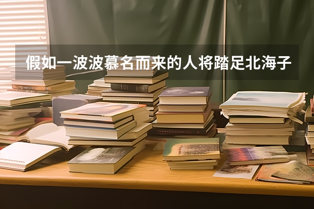 假如一波波慕名而来的人将踏足北海子你作为志愿者该劝诫他们什么