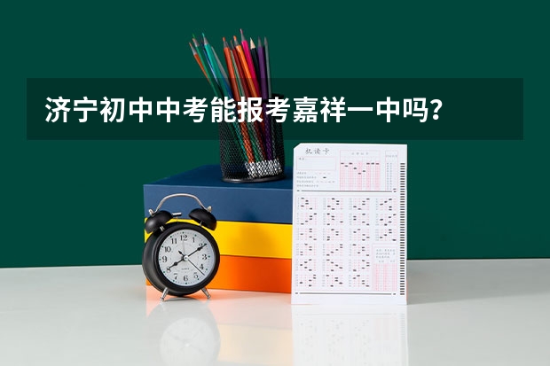 济宁初中中考能报考嘉祥一中吗？