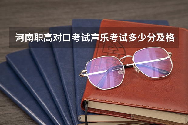河南职高对口考试声乐考试多少分及格?