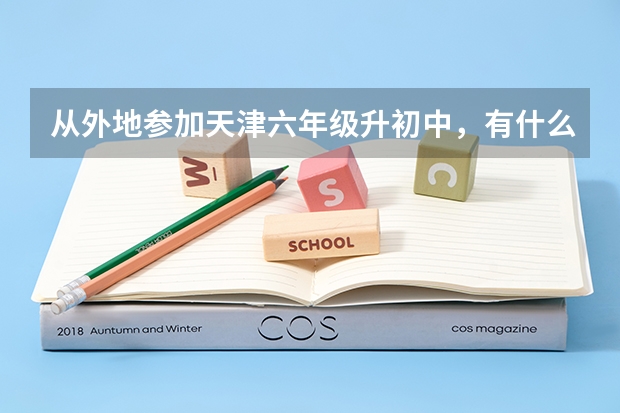 从外地参加天津六年级升初中，有什么需要注意的吗？