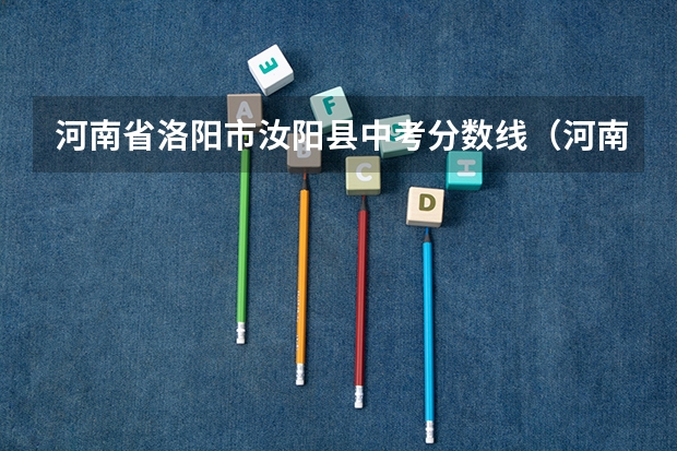河南省洛阳市汝阳县中考分数线（河南汝阳县中考录取分数线公布）