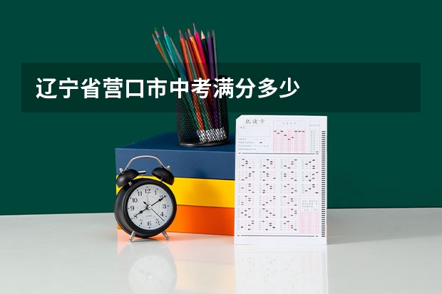 辽宁省营口市中考满分多少