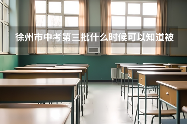 徐州市中考第三批什么时候可以知道被录取?