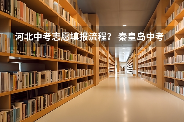 河北中考志愿填报流程？ 秦皇岛中考报志愿时间