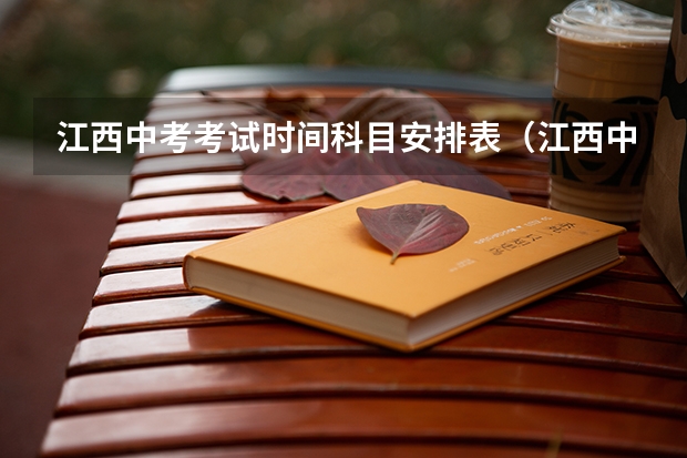江西中考考试时间科目安排表（江西中考科目安排时间表）