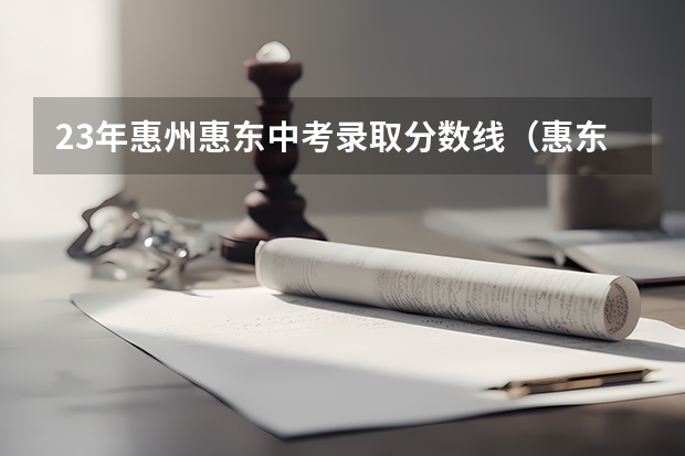 23年惠州惠东中考录取分数线（惠东县中考分数线与排名）