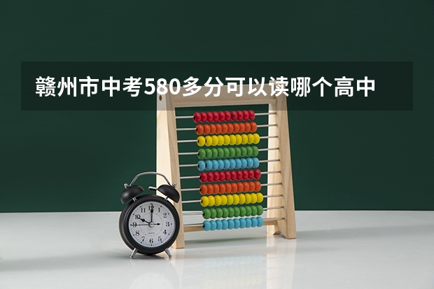 赣州市中考580多分可以读哪个高中