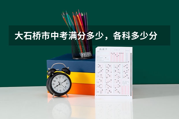 大石桥市中考满分多少，各科多少分