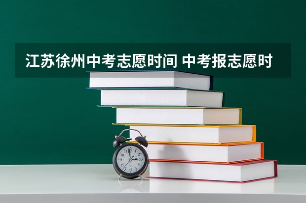 江苏徐州中考志愿时间 中考报志愿时间和截止时间