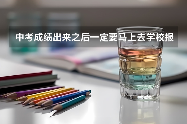 中考成绩出来之后一定要马上去学校报名吗