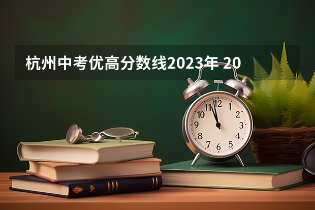 杭州中考优高分数线2023年 2023浙江杭州中考分数线